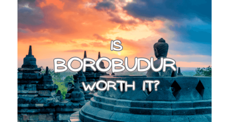 Is Borobudur Worth it?